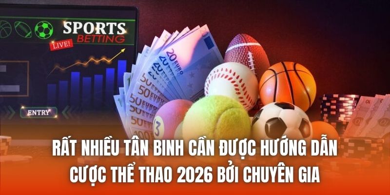 Rất nhiều tân binh cần được hướng dẫn cược thể thao 2026 bởi chuyên gia
