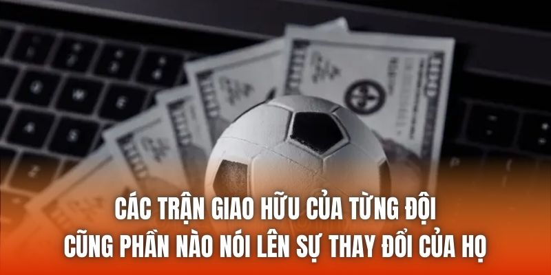Các trận giao hữu của từng đội cũng phần nào nói lên sự thay đổi của họ