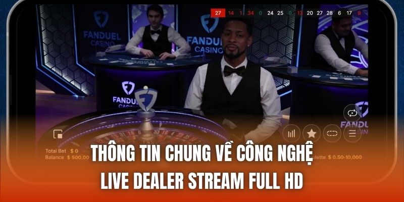 Thông tin chung về công nghệ Live dealer stream full HD